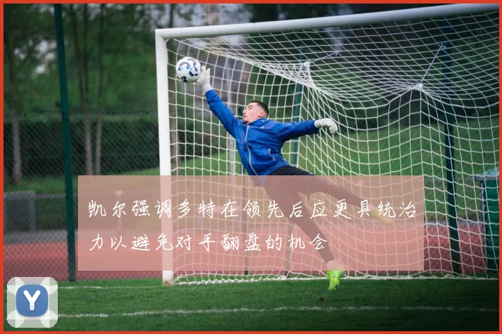 凯尔强调多特在领先后应更具统治力以避免对手翻盘的机会