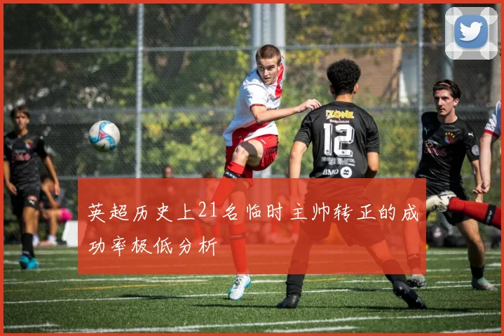 英超历史上21名临时主帅转正的成功率极低分析